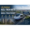 Lüleburgaz Hızlı Tren Hattı Bölge Emlak Piyasasını Nasıl Etkileyecek?